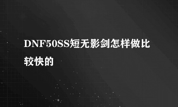DNF50SS短无影剑怎样做比较快的