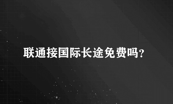 联通接国际长途免费吗？