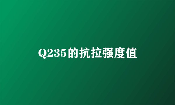 Q235的抗拉强度值
