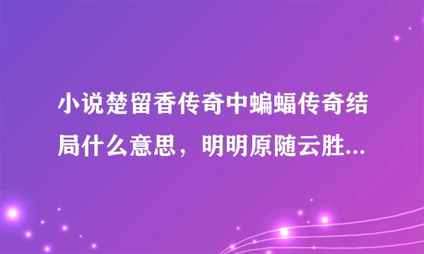 小说楚留香传奇中蝙蝠传奇结局什么意思，明明原随云胜券在握，却和金灵芝一起跳崖死了，这么为什么？