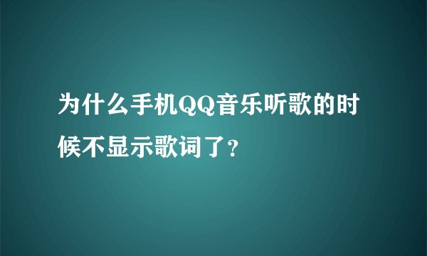 为什么手机QQ音乐听歌的时候不显示歌词了？