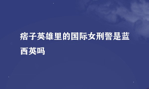 痞子英雄里的国际女刑警是蓝西英吗