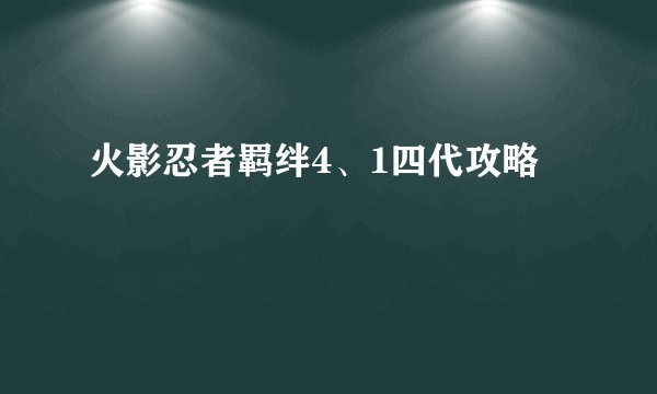 火影忍者羁绊4、1四代攻略
