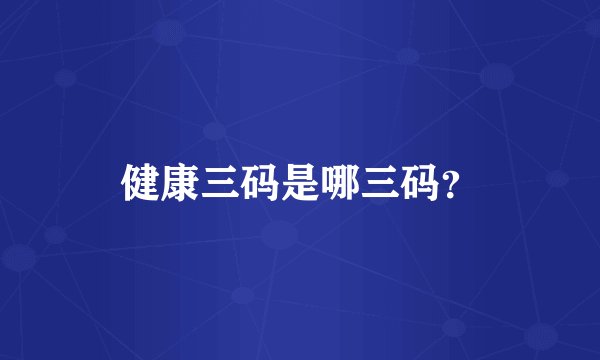健康三码是哪三码？