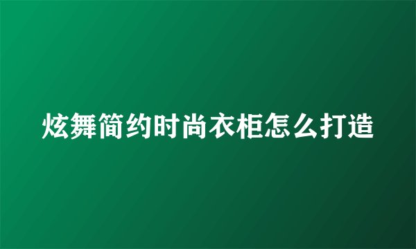 炫舞简约时尚衣柜怎么打造