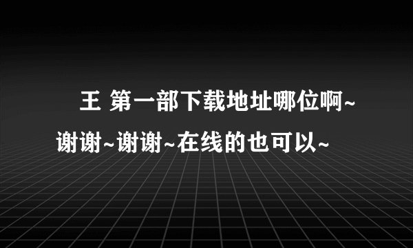 嬢王 第一部下载地址哪位啊~谢谢~谢谢~在线的也可以~