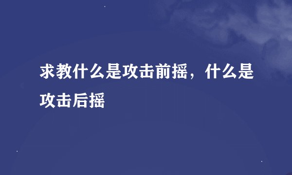 求教什么是攻击前摇，什么是攻击后摇