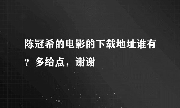 陈冠希的电影的下载地址谁有？多给点，谢谢