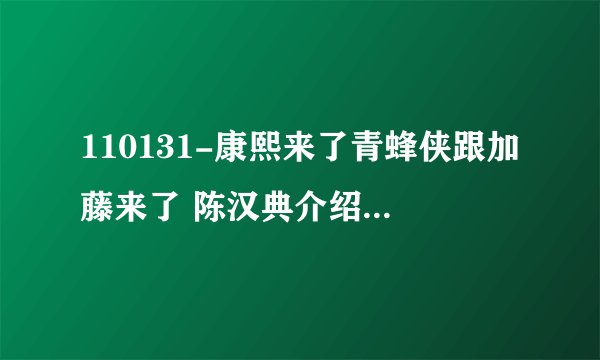 110131-康熙来了青蜂侠跟加藤来了 陈汉典介绍自己的时候唱的什么歌..