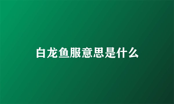 白龙鱼服意思是什么
