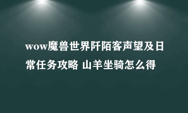 wow魔兽世界阡陌客声望及日常任务攻略 山羊坐骑怎么得