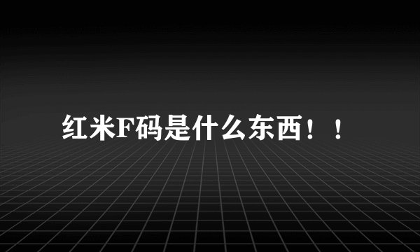 红米F码是什么东西！！