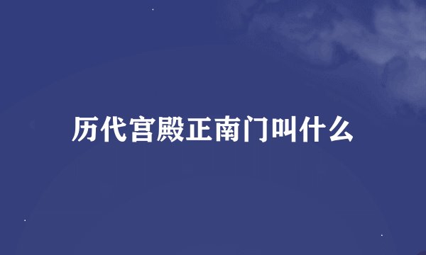 历代宫殿正南门叫什么