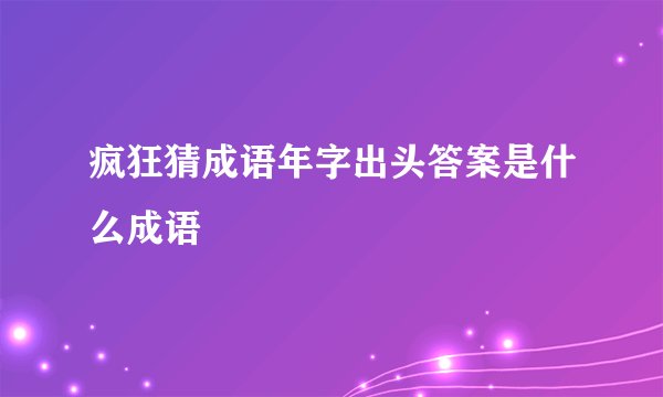疯狂猜成语年字出头答案是什么成语