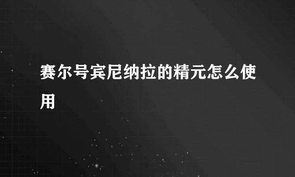 赛尔号宾尼纳拉的精元怎么使用