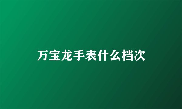 万宝龙手表什么档次