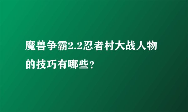 魔兽争霸2.2忍者村大战人物的技巧有哪些？