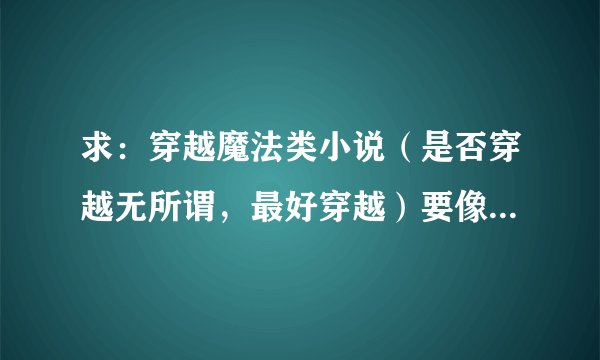 求：穿越魔法类小说（是否穿越无所谓，最好穿越）要像：烈焰战神、翻手男覆手女 注：要魔武双修的