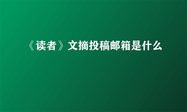 《读者》文摘投稿邮箱是什么