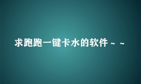 求跑跑一键卡水的软件～～