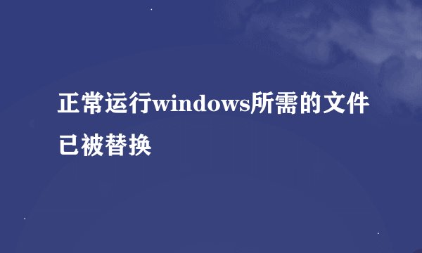 正常运行windows所需的文件已被替换