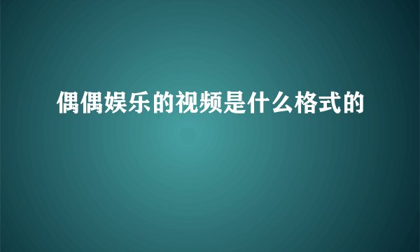 偶偶娱乐的视频是什么格式的
