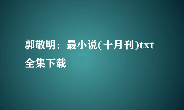 郭敬明：最小说(十月刊)txt全集下载
