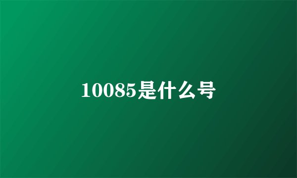 10085是什么号