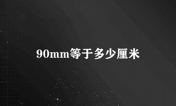 90mm等于多少厘米