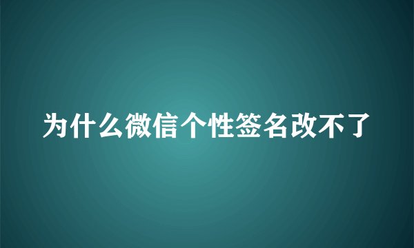 为什么微信个性签名改不了