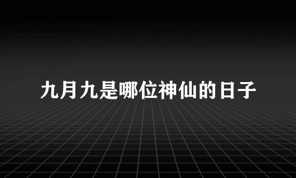 九月九是哪位神仙的日子