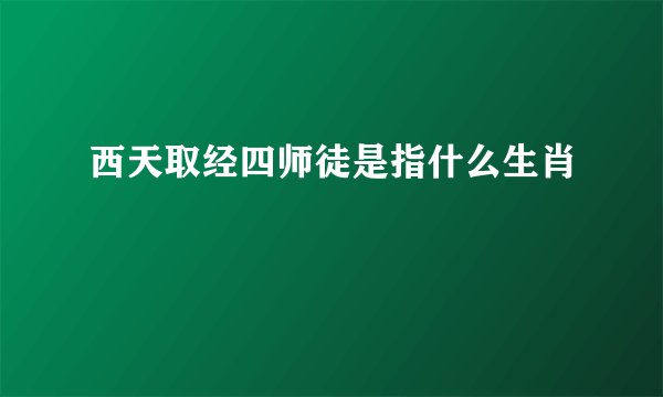 西天取经四师徒是指什么生肖