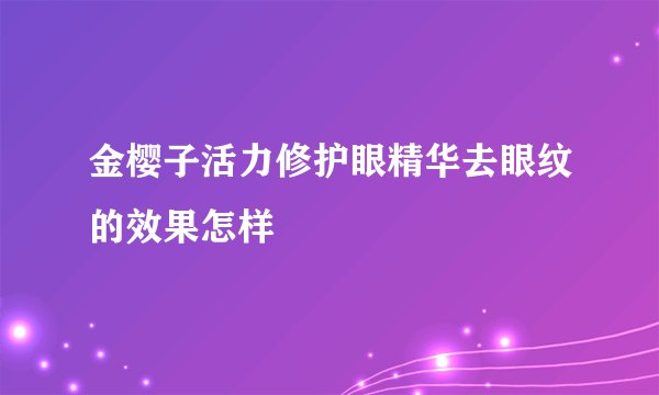 金樱子活力修护眼精华去眼纹的效果怎样