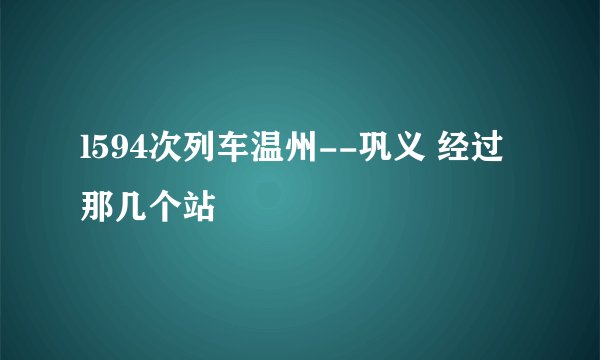 l594次列车温州--巩义 经过那几个站