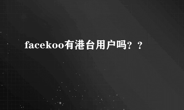 facekoo有港台用户吗？？