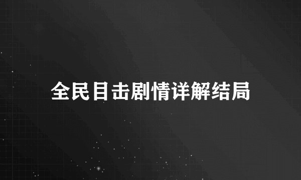 全民目击剧情详解结局