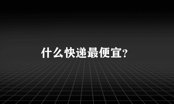 什么快递最便宜？