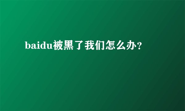 baidu被黑了我们怎么办？