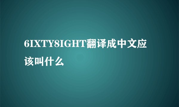 6IXTY8IGHT翻译成中文应该叫什么