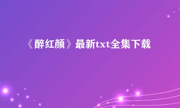 《醉红颜》最新txt全集下载