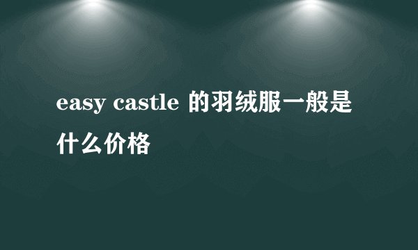 easy castle 的羽绒服一般是什么价格