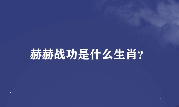 赫赫战功是什么生肖？