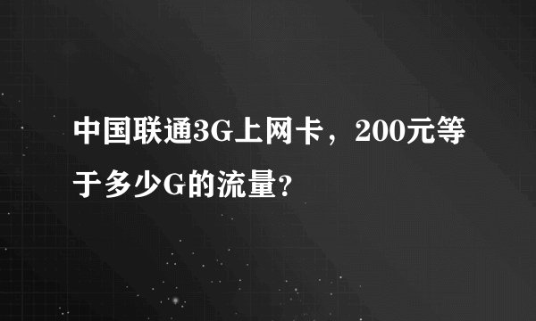 中国联通3G上网卡，200元等于多少G的流量？