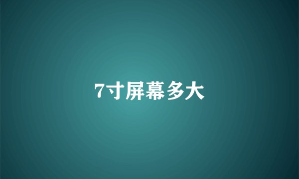 7寸屏幕多大