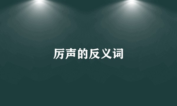 厉声的反义词