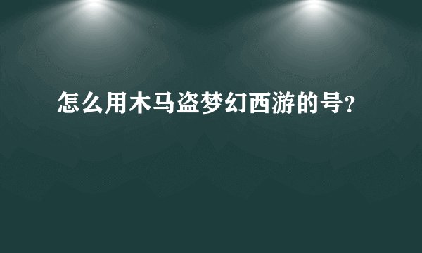 怎么用木马盗梦幻西游的号？