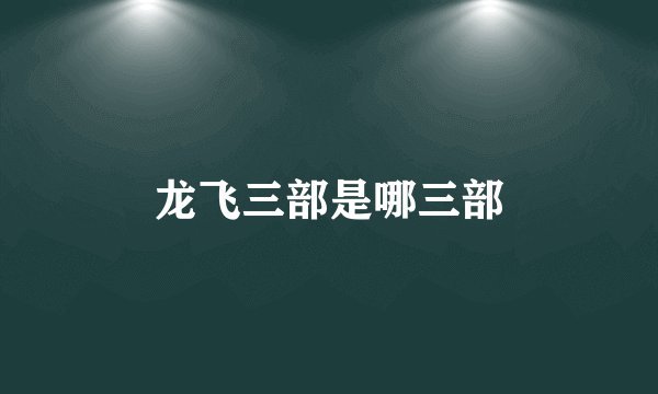 龙飞三部是哪三部