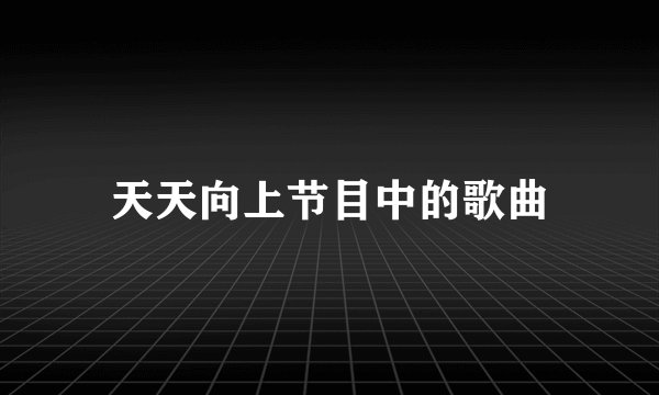 天天向上节目中的歌曲