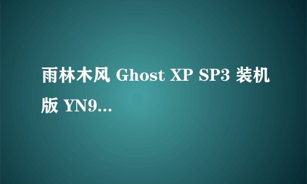 雨林木风 Ghost XP SP3 装机版 YN9.9  如何弄
