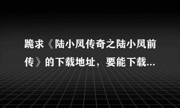 跪求《陆小凤传奇之陆小凤前传》的下载地址，要能下载的。。电影张智霖版的，要可以下载的!!!!!